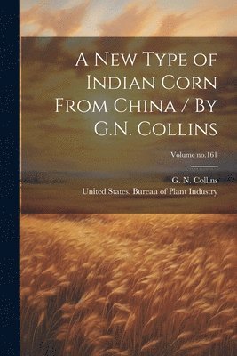 bokomslag A New Type of Indian Corn From China / By G.N. Collins; Volume no.161