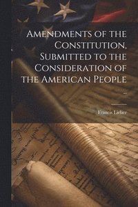 bokomslag Amendments of the Constitution, Submitted to the Consideration of the American People ..