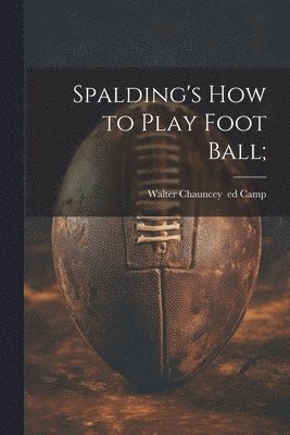 Spalding's How to Play Foot Ball; 1