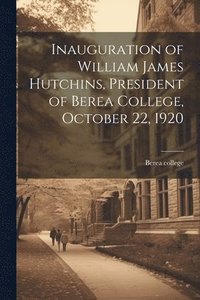 bokomslag Inauguration of William James Hutchins, President of Berea College, October 22, 1920