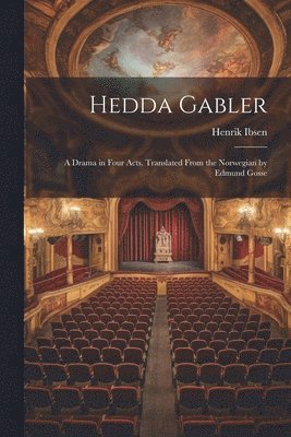 Henrik 1828-1906 Ibsen, Henrik Ibsen - Hedda Gabler; a Drama in Four Acts. Translated From the Norwegian by Edmund Gosse, Häftad