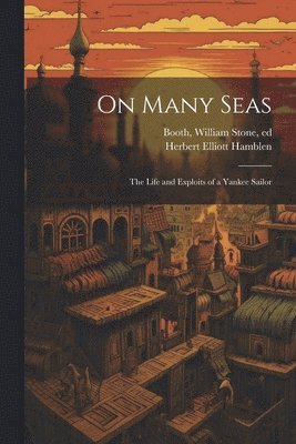 Herbert Elliott 1849- Hamblen, William Stone Booth - On Many Seas; the Life and Exploits of a Yankee Sailor, Häftad