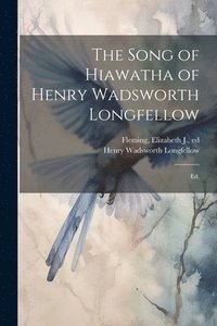 bokomslag The Song of Hiawatha of Henry Wadsworth Longfellow; Ed.