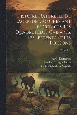 bokomslag Histoire naturelle de Lacpde, comprenant les ctacs, les quadrupdes ovipares, les serpents et les poissons; Tome t. 1