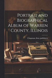 bokomslag Portrait and Biographical Album of Warren County, Illinois