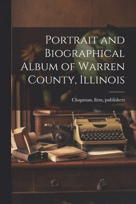 Portrait and Biographical Album of Warren County, Illinois 1