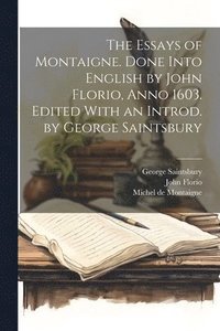bokomslag The Essays of Montaigne. Done Into English by John Florio, Anno 1603. Edited With an Introd. by George Saintsbury