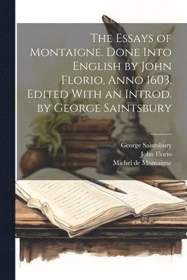 Michel Montaigne, George 1845-1933 Saintsbury, Michel de 1533-1592 Montaigne, George Saintsbury, John ?- Florio - Essays of Montaigne. Done Into English by John Florio, Anno 1603. Edited With an Introd. by George Saintsbury, Häftad