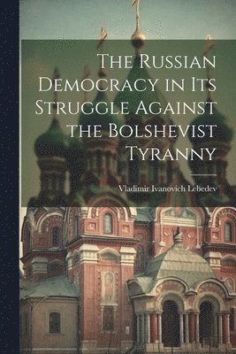 bokomslag Russian Democracy in Its Struggle Against the Bolshevist Tyranny