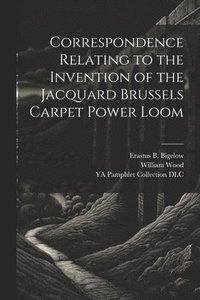 bokomslag Correspondence Relating to the Invention of the Jacquard Brussels Carpet Power Loom