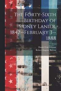bokomslag The Forty-sixth Birthday of Sidney Lanier, 1842--February 3--1888