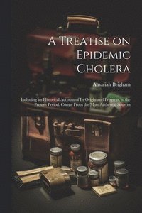 bokomslag A Treatise on Epidemic Cholera; Including an Historical Account of Its Origin and Progress, to the Present Period. Comp. From the Most Authentic Sources