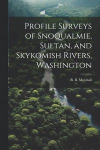 bokomslag Profile Surveys of Snoqualmie, Sultan, and Skykomish Rivers, Washington