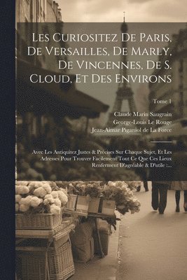bokomslag Les curiositez de Paris, de Versailles, de Marly, de Vincennes, de S. Cloud, et des environs