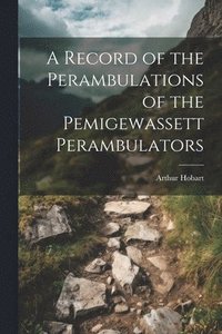 bokomslag A Record of the Perambulations of the Pemigewassett Perambulators