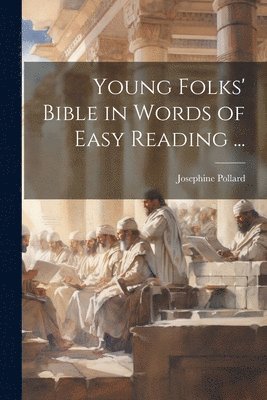 Young Folks' Bible in Words of Easy Reading ... 1