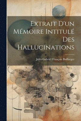 Extrait d'un mmoire intitul Des hallucinations 1