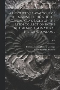 bokomslag A Descriptive Catalogue of the Marine Reptiles of the Oxford Clay. Based on the Leeds Collection in the British Museum (Natural History), London ..; v. 1