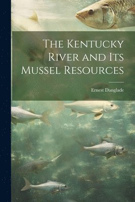 Kentucky River and Its Mussel Resources 1