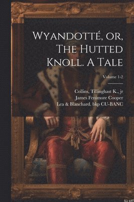 Wyandott, or, The Hutted Knoll. A Tale; Volume 1-2 1