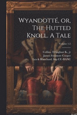 Wyandotté, or, The Hutted Knoll. A Tale; Volume 1-2 1