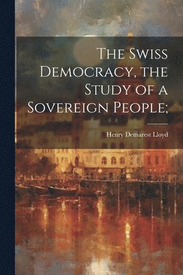 The Swiss Democracy, the Study of a Sovereign People; 1