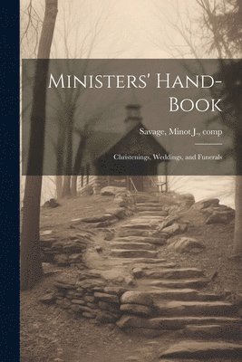 Minot J. (Minot Judson) Savage - Ministers' Hand-book, Häftad