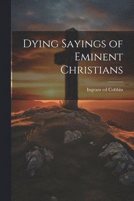 Dying Sayings of Eminent Christians