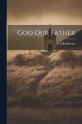 F. J. Boudreaux - God Our Father, Häftad