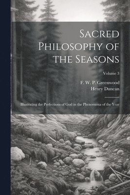 Sacred Philosophy of the Seasons; Illustrating the Perfections of God in the Phenomena of the Year; Volume 3 1