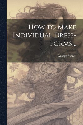 How to Make Individual Dress-forms .. 1