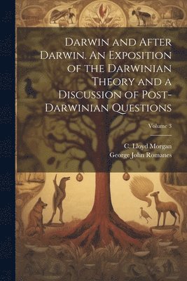 George John 1848-1894 Romanes, C. Lloyd (Conwy Lloyd) Morgan - Darwin and After Darwin. An Exposition of the Darwinian Theory and a Discussion of Post-Darwinian Questions; Volume 3, Häftad