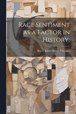 James Bryce Viscount Bryce - Race Sentiment as a Factor in History;, Häftad
