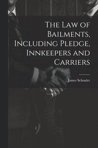 bokomslag The Law of Bailments, Including Pledge, Innkeepers and Carriers