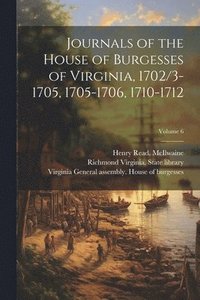 bokomslag Journals of the House of Burgesses of Virginia, 1702/3-1705, 1705-1706, 1710-1712; Volume 6