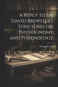 bokomslag A Reply to Sir David Brewster's Strictures on Physiognomy and Phrenology