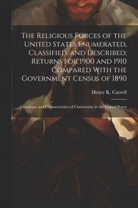 bokomslag The Religious Forces of the United States Enumerated, Classified, and Described; Returns for 1900 and 1910 Compared With the Government Census of 1890