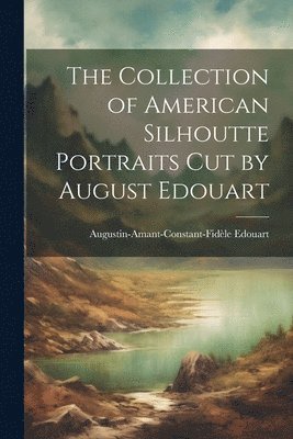 The Collection of American Silhoutte Portraits Cut by August Edouart 1