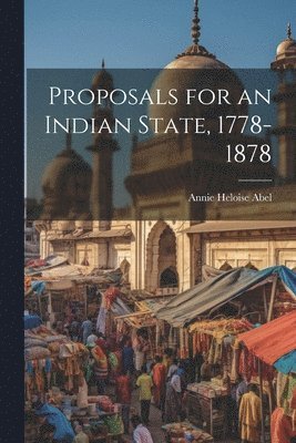 Proposals for an Indian State, 1778-1878 1