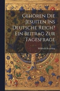 bokomslag Gehren die Jesuiten ins Deutsche Reich? ein Beitrag zur Tagesfrage