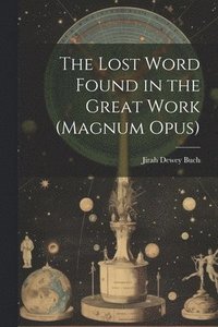 bokomslag The Lost Word Found in the Great Work (magnum Opus)