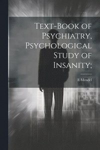 bokomslag Text-book of Psychiatry, Psychological Study of Insanity;