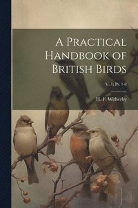 bokomslag A Practical Handbook of British Birds; v. 1; pt. 1-8