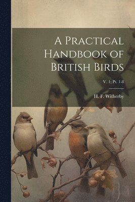 bokomslag Practical Handbook of British Birds; v. 1; pt. 1-8