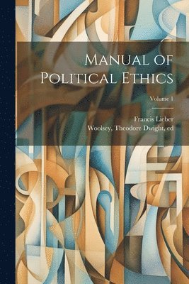 Manual of Political Ethics; Volume 1 1