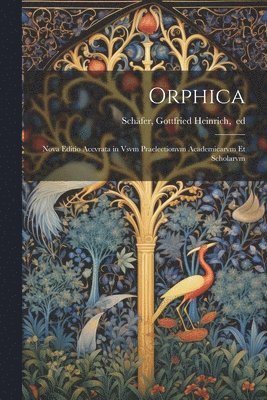 Orphica; nova editio accvrata in vsvm praelectionvm academicarvm et scholarvm 1