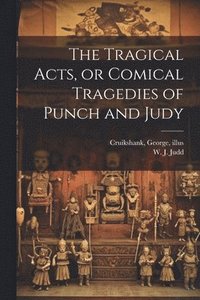 bokomslag The Tragical Acts, or Comical Tragedies of Punch and Judy