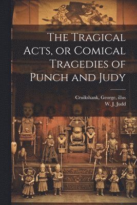 bokomslag The Tragical Acts, or Comical Tragedies of Punch and Judy