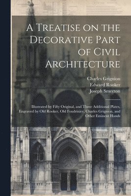 A Treatise on the Decorative Part of Civil Architecture 1