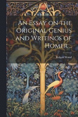 Robert ?- Wood - Essay on the Original Genius and Writings of Homer .., Häftad